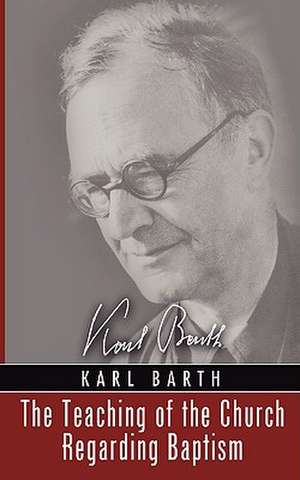 Teaching of the Church Regarding Baptism de Karl Barth