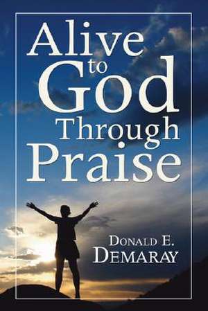 Alive to God Through Praise de Donald E. Demaray