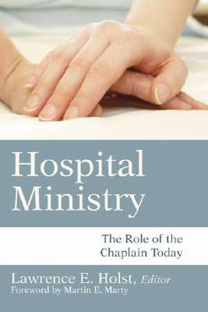 Hospital Ministry: The Role of the Chaplain Today de Martin E. Marty