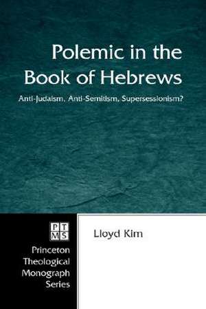 Polemic in the Book of Hebrews: Anti-Semitism, Anti-Judaism, Supersessionism? de Lloyd Kim