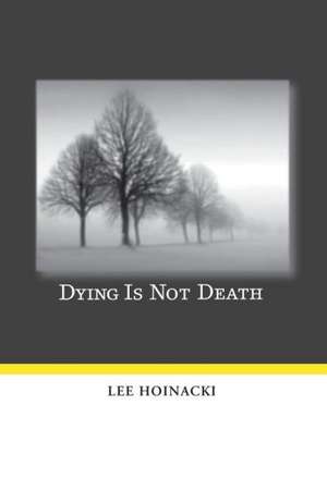 Dying Is Not Death de Lee Hoinacki