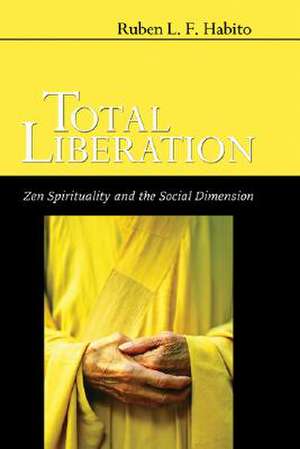 Total Liberation: Zen Spirituality and the Social Dimension de Ruben L. F. Habito