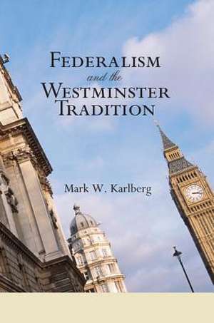 Federalism and the Westminster Tradition de Mark W. Karlberg