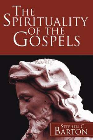 The Spirituality of the Gospels de Stephen C. Barton