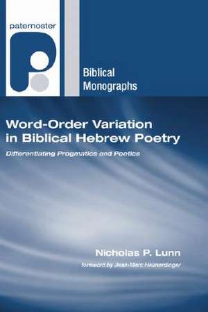 Word-Order Variation in Biblical Hebrew Poetry: Differentiating Progmatics and Poetics de Nicholas P. Lunn