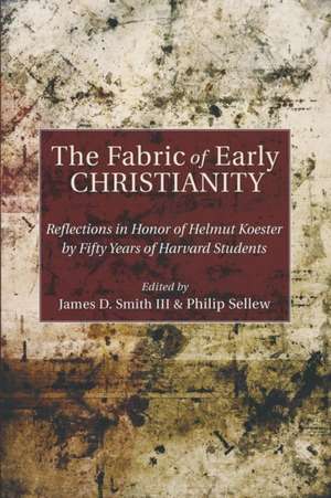 The Fabric of Early Christianity: Reflections in Honor of Helmut Koester by Fifty Years of Harvard Students de James T. Smith