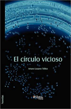 El circulo vicioso de Arturo Lozano Tellez