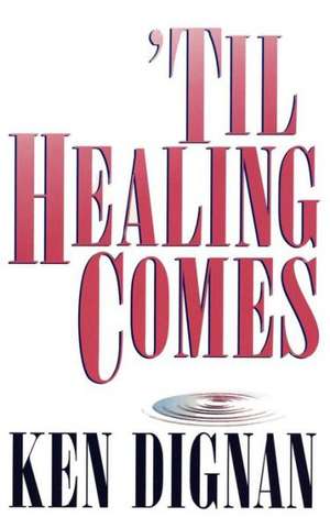 'Til Healing Comes de Ken Dignan