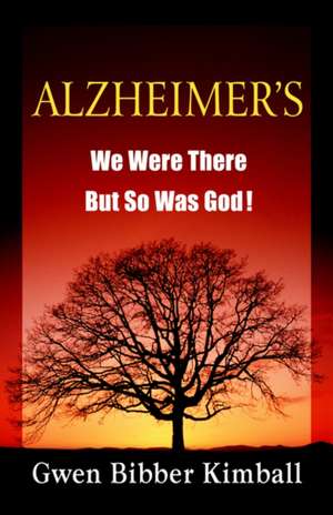 Alzheimer's: We Were There -- But So Was God! de Gwen Bibber Kimball