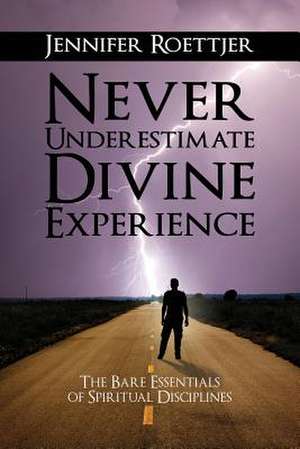 Never Underestimate Divine Experience de Jennifer Roettjer