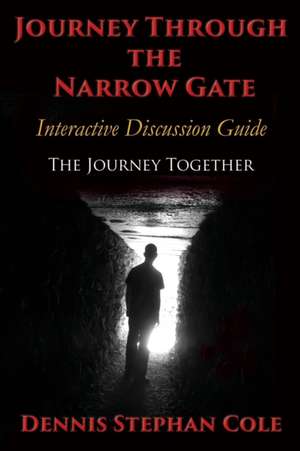 Journey Through The Narrow Gate: Interactive Study Guide: The Journey Together de Dennis Stephan Cole