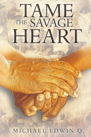 Tame The Savage Heart de Michael Edwin Q.