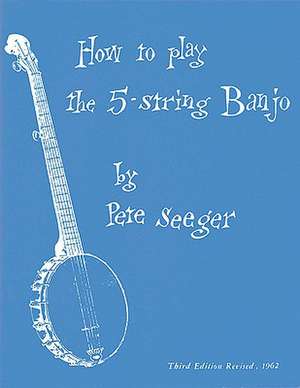 How to Play the 5-String Banjo: Third Edition - Basic Manual Banjo Book - Banjo Music Guide with Me de Pete Seeger