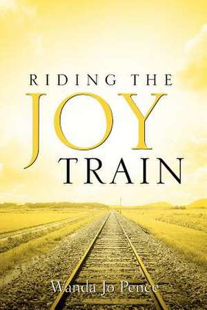 Riding the Joy Train de Wanda Jo Pence