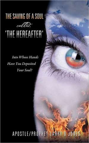 The Saving of a Soul Called, 'The Hereafter' de Larry D. Jones