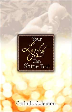 Your Light Can Shine Too! de Carla L Colemon