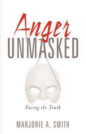 Anger Unmasked de Marjorie A Smith