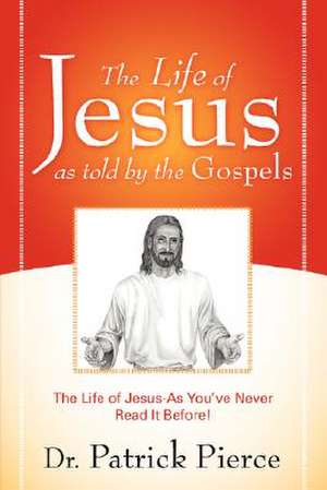 The Life of Jesus as Told by the Gospels de Patrick Pierce