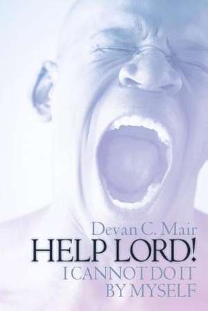 Help Lord ! I Cannot Do It by Myself de Devan C. Mair