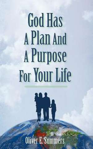 God Has a Plan and a Purpose for Your Life de Oliver E. Summers