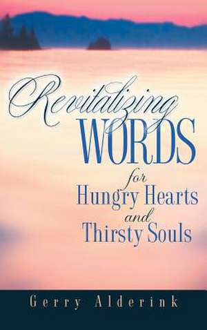 Revitalizing Words for Hungry Hearts de Gerry Alderink