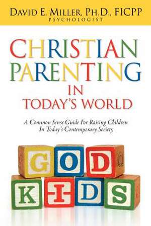 Christian Parenting in Today's World de David E. Miller