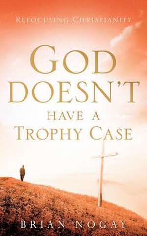 God Doesn't Have a Trophy Case de Brian Nogay