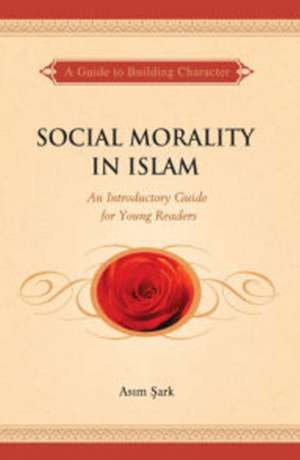 Social Morality in Islam: An Introductory Guide for Young Readers de Asim Sark