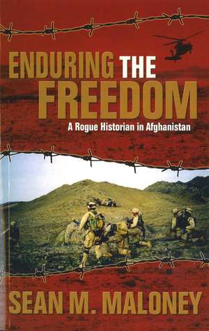 Enduring the Freedom: A Rogue Historian in Afghanistan de Sean M. Maloney