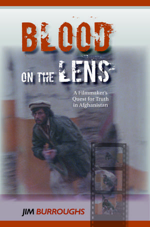 Blood on the Lens: A Filmmaker's Quest for Truth in Afghanistan de Jim Burroughs