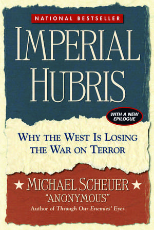 Imperial Hubris: Why the West Is Losing the War on Terror de Michael Scheuer