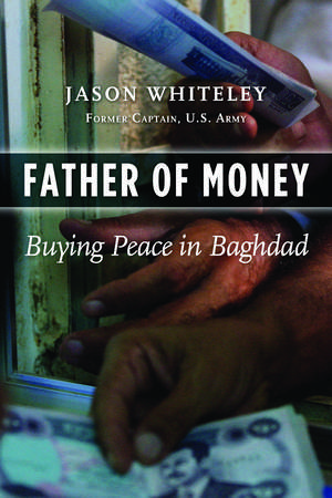 Father of Money: Buying Peace in Baghdad de Jason Whiteley