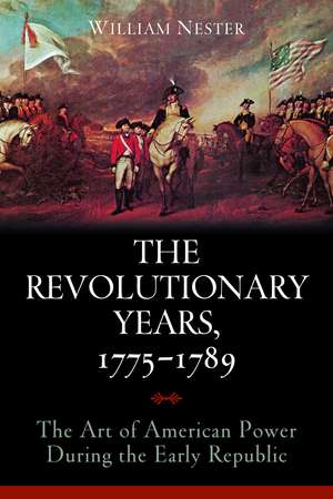 The Revolutionary Years, 1775-1789: The Art of American Power During the Early Republic de William Nester