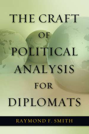 The Craft of Political Analysis for Diplomats de Raymond F. Smith