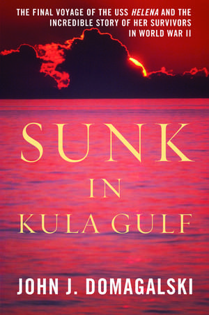 Sunk in Kula Gulf: The Final Voyage of the USS Helena and the Incredible Story of Her Survivors in World War II de John J. Domagalski