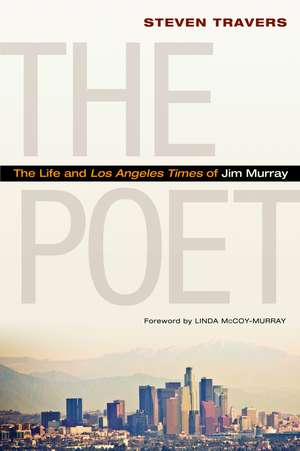 The Poet: The Life and Los Angeles Times of Jim Murray de Steven Travers