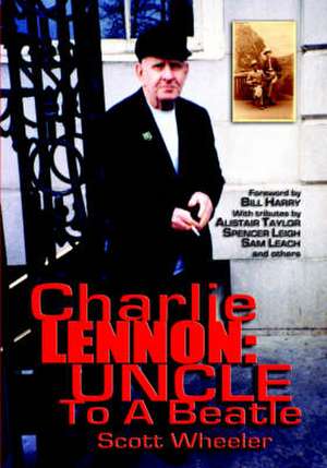 Charlie Lennon: Uncle to a Beatle de Scott Wheeler