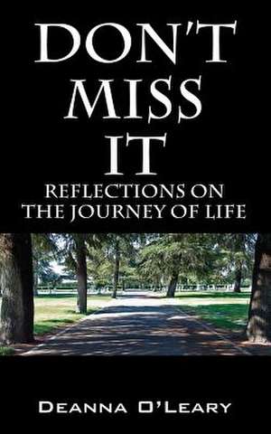 Don't Miss It!: Reflections on the Journey of Life de Deanna O'Leary