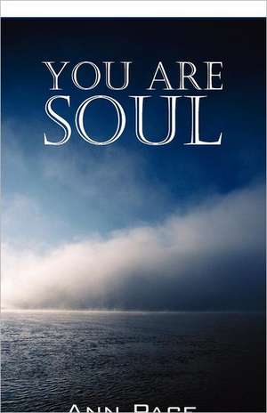 You Are Soul: Learning to Live the Light Within de Ann Pace