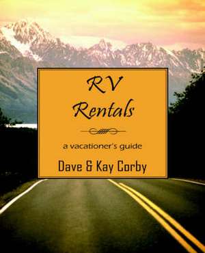 RV Rentals: A Vacationer's Guide de Dave Corby