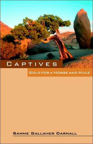 Captives: Sold for a Horse and Mule de Samme Gallaher Darnall