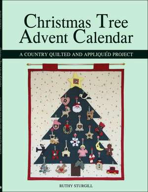 Christmas Tree Advent Calendar: A Country Quilted and Appliquéd Project de Ruthy Sturgill