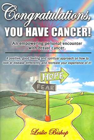 Congratulations, You Have Cancer! de Leslie Bishop