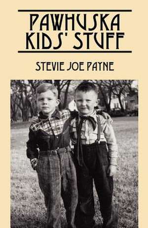 Pawhuska Kids' Stuff: Memories of Pawhuska and Friends de Stevie Joe Payne