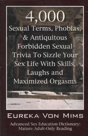 4,000 Sexual Terms, Phobias & Antiquitous Forbidden Sexual Trivia to Sizzle Your Sex Life with Skills, Laughs, and Maximized Orgasms! Advanced Sex Edu de Eureka Vonmims