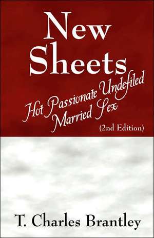 New Sheets: Hot Passionate Undefiled Marriaged Sex de T Charles Brantley