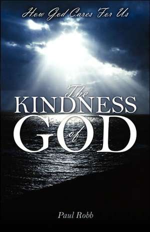 The Kindness of God: How God Cares For Us de Paul Robb