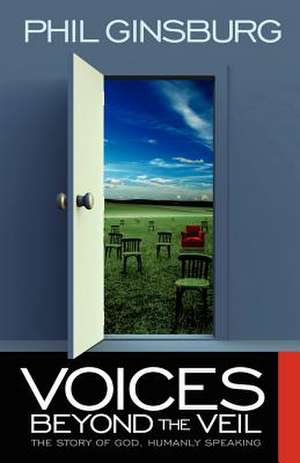 Voices Beyond the Veil: The Story of God, Humanly Speaking de Phil Ginsburg