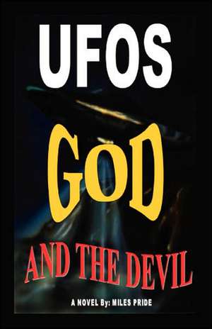 UFOs God and the Devil de Miles Pride