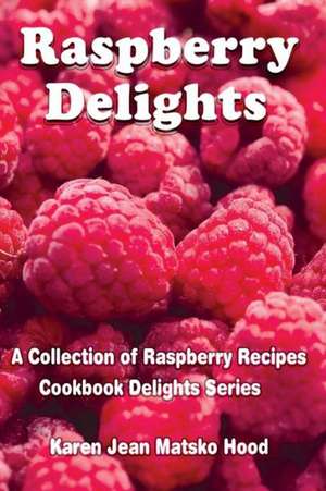 Raspberry Delights Cookbook de Karen Jean Matsko Hood